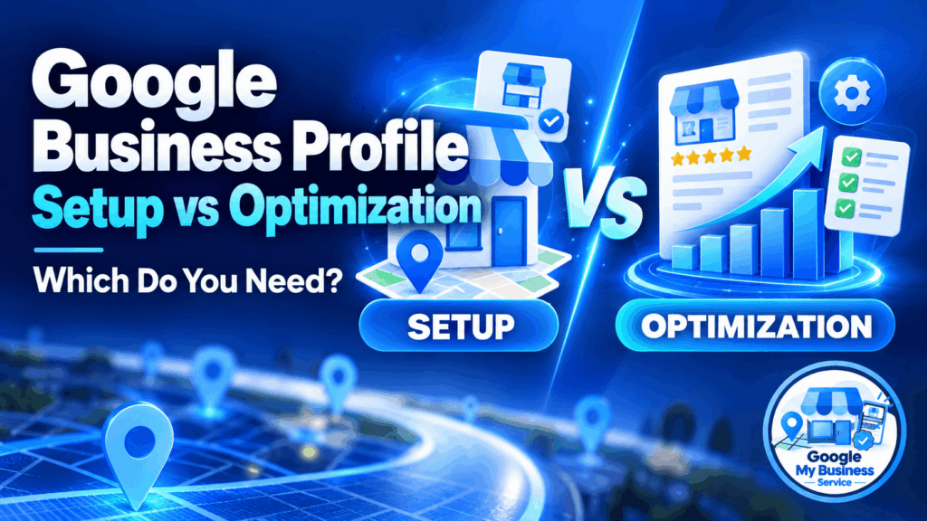 Google Business Profile setup vs optimization: which do you need?