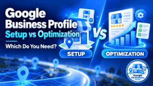 Google Business Profile setup vs optimization: which do you need?